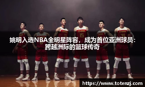 姚明入选NBA全明星阵容，成为首位亚洲球员：跨越洲际的篮球传奇