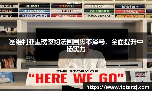 塞维利亚重磅签约法国国脚本泽马，全面提升中场实力