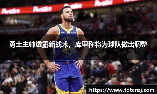 勇士主帅透露新战术，库里称将为球队做出调整