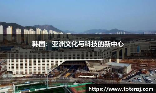韩国：亚洲文化与科技的新中心