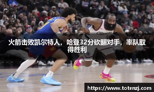 火箭击败凯尔特人，哈登32分砍翻对手，率队取得胜利