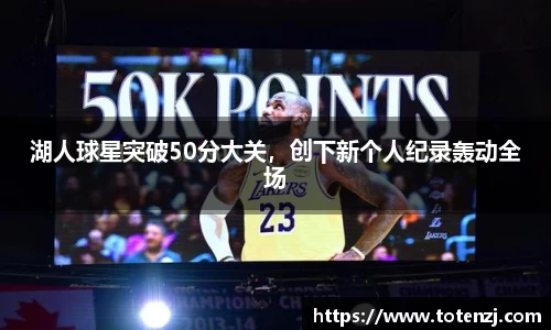 湖人球星突破50分大关，创下新个人纪录轰动全场
