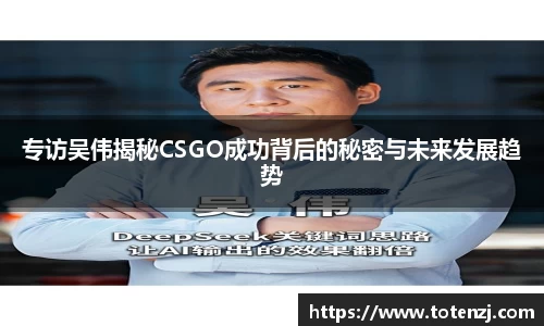 专访吴伟揭秘CSGO成功背后的秘密与未来发展趋势