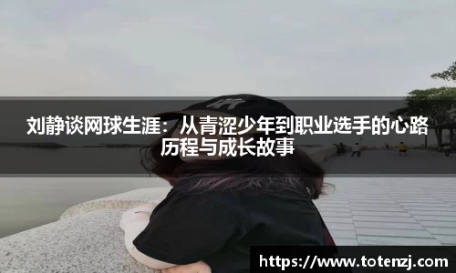 刘静谈网球生涯：从青涩少年到职业选手的心路历程与成长故事