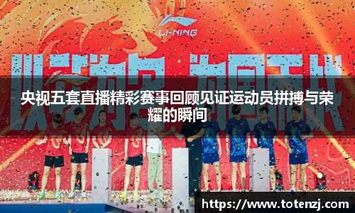 央视五套直播精彩赛事回顾见证运动员拼搏与荣耀的瞬间