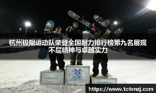 杭州极限运动队荣登全国耐力排行榜第九名展现不屈精神与卓越实力