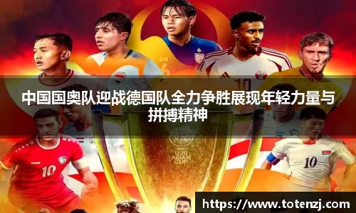 中国国奥队迎战德国队全力争胜展现年轻力量与拼搏精神
