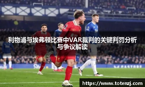 利物浦与埃弗顿比赛中VAR裁判的关键判罚分析与争议解读