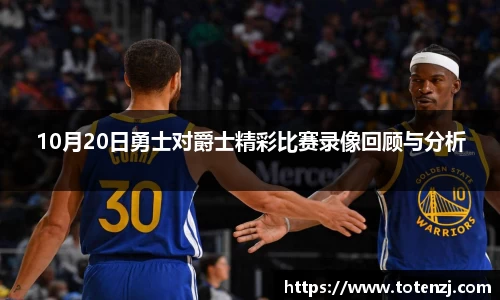 10月20日勇士对爵士精彩比赛录像回顾与分析